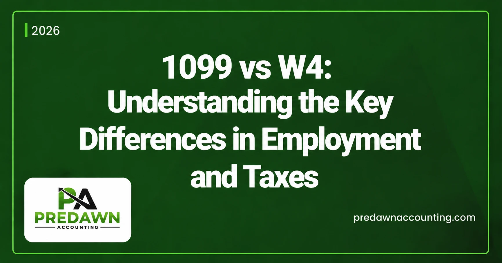 1099 vs W4 Understanding the Key Differences in Employment and Taxes - Predawn Accounting