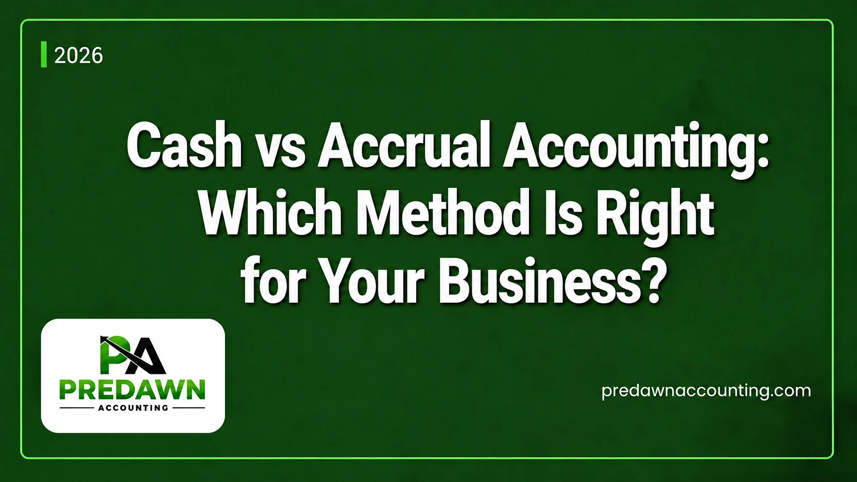 Cash vs Accrual Accounting guide for businesses by Predawn Accounting